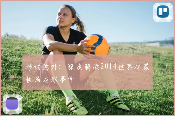 秒的意外：深度解读2014世界杯最快乌龙球事件